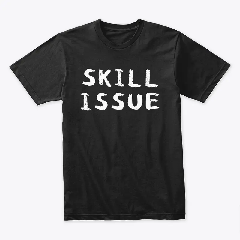 SKILL ISSUE