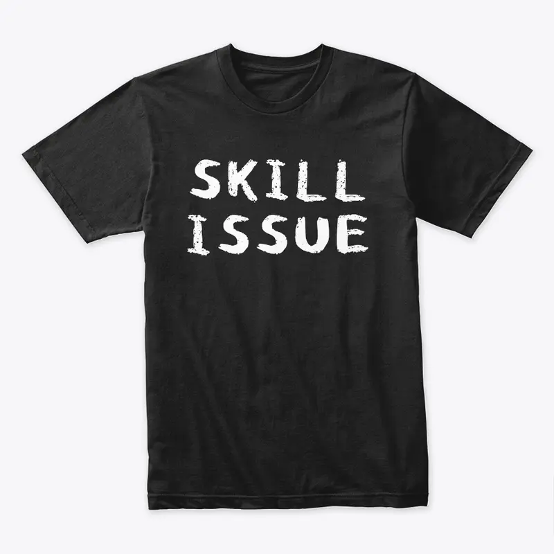 SKILL ISSUE